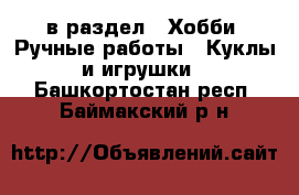  в раздел : Хобби. Ручные работы » Куклы и игрушки . Башкортостан респ.,Баймакский р-н